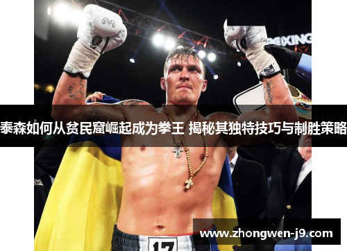 泰森如何从贫民窟崛起成为拳王 揭秘其独特技巧与制胜策略