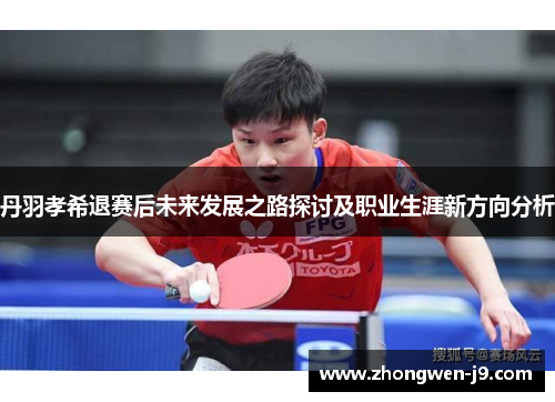 丹羽孝希退赛后未来发展之路探讨及职业生涯新方向分析