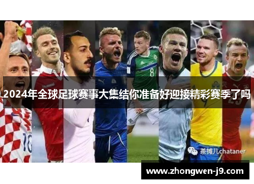 2024年全球足球赛事大集结你准备好迎接精彩赛季了吗