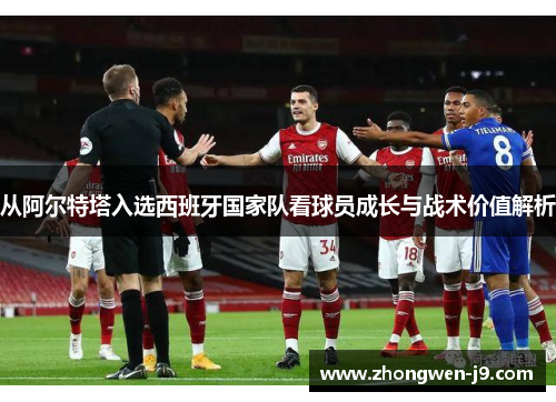 从阿尔特塔入选西班牙国家队看球员成长与战术价值解析