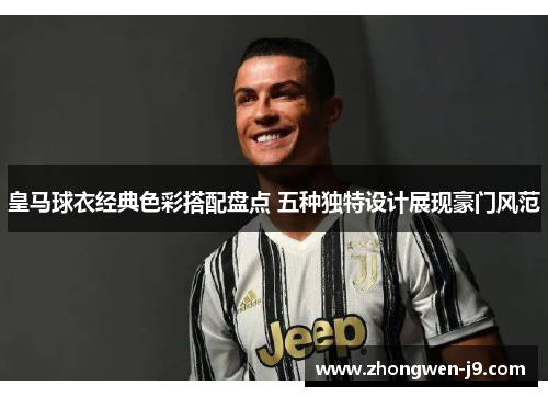皇马球衣经典色彩搭配盘点 五种独特设计展现豪门风范
