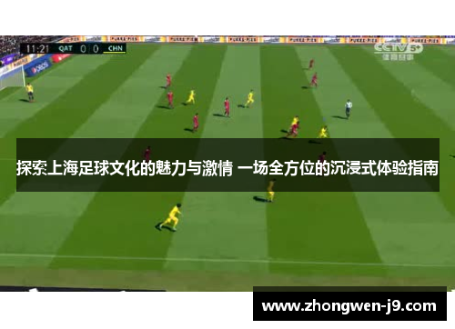 探索上海足球文化的魅力与激情 一场全方位的沉浸式体验指南