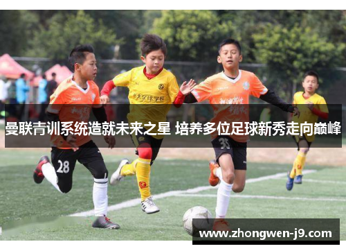 曼联青训系统造就未来之星 培养多位足球新秀走向巅峰