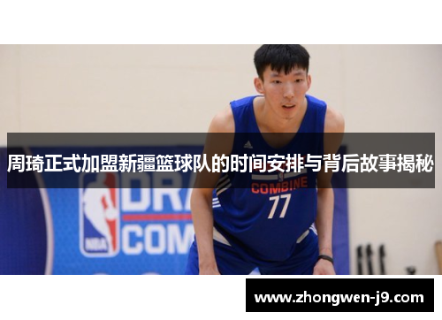 周琦正式加盟新疆篮球队的时间安排与背后故事揭秘