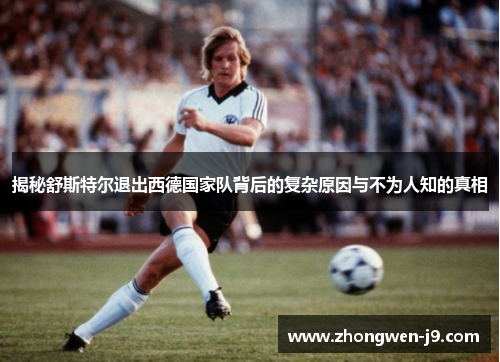 揭秘舒斯特尔退出西德国家队背后的复杂原因与不为人知的真相