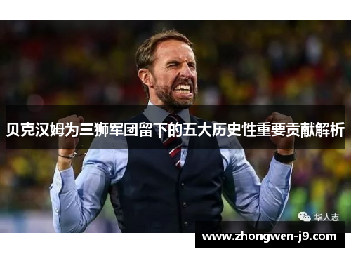 贝克汉姆为三狮军团留下的五大历史性重要贡献解析