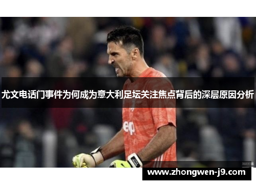 尤文电话门事件为何成为意大利足坛关注焦点背后的深层原因分析