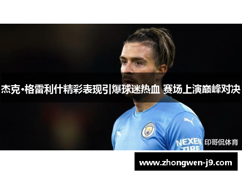 杰克·格雷利什精彩表现引爆球迷热血 赛场上演巅峰对决